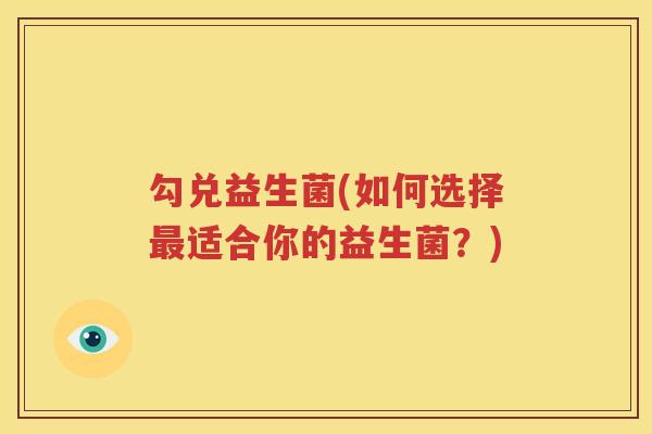 勾兑益生菌(如何选择适合你的益生菌？)