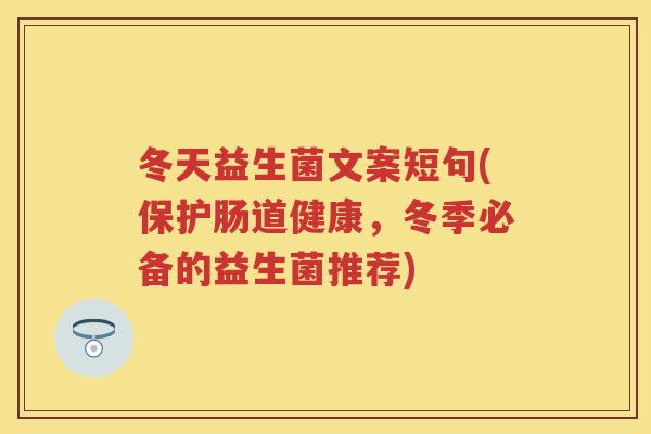 冬天益生菌文案短句(保护肠道健康，冬季必备的益生菌推荐)