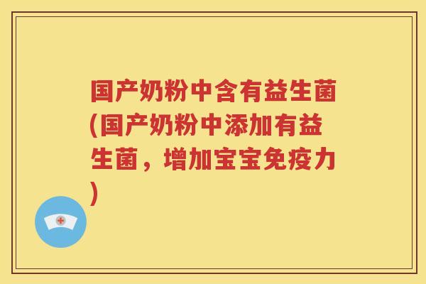 国产奶粉中含有益生菌(国产奶粉中添加有益生菌，增加宝宝力)