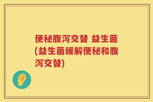 交替 益生菌(益生菌缓解和交替)