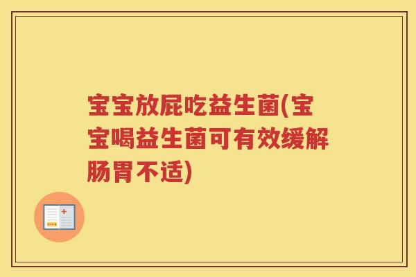 宝宝放屁吃益生菌(宝宝喝益生菌可有效缓解肠胃不适)
