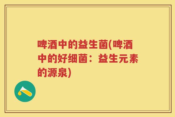 啤酒中的益生菌(啤酒中的好：益生元素的源泉)