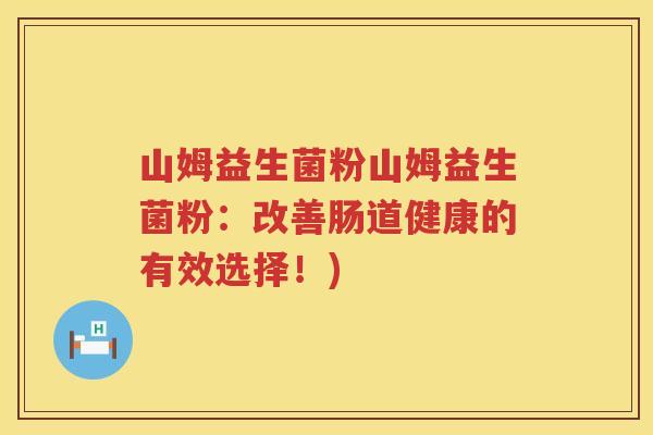 山姆益生菌粉山姆益生菌粉：改善肠道健康的有效选择！)