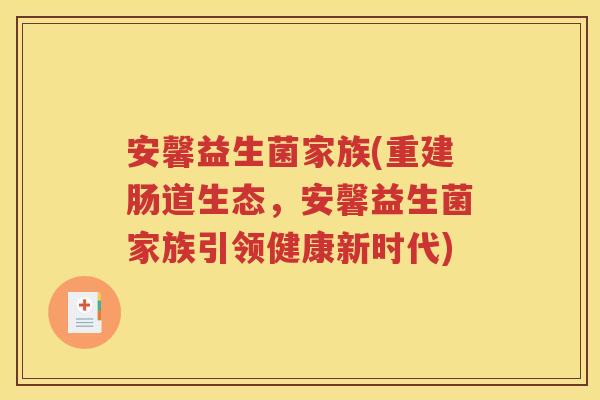 安馨益生菌家族(重建肠道生态，安馨益生菌家族引领健康新时代)