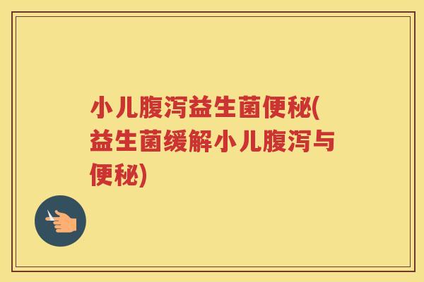 小儿益生菌(益生菌缓解小儿与)