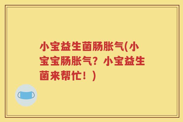 小宝益生菌肠(小宝宝肠？小宝益生菌来帮忙！)