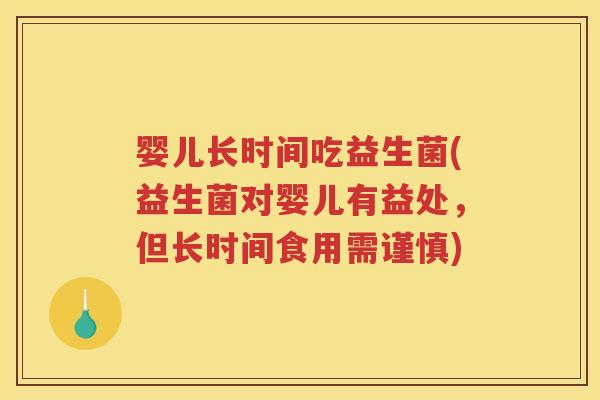 婴儿长时间吃益生菌(益生菌对婴儿有益处，但长时间食用需谨慎)