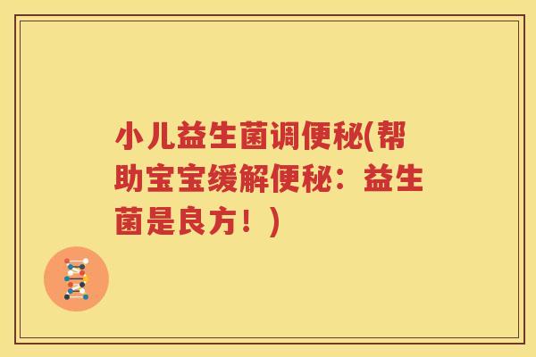 小儿益生菌调(帮助宝宝缓解：益生菌是良方！)