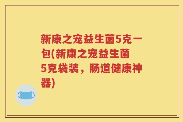 新康之宠益生菌5克一包(新康之宠益生菌 5克袋装，肠道健康神器)