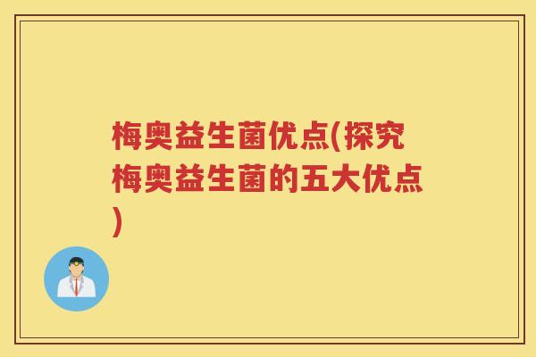 梅奥益生菌优点(探究梅奥益生菌的五大优点)