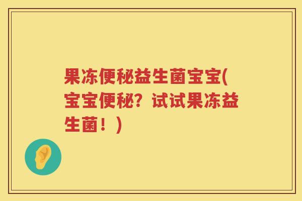 果冻益生菌宝宝(宝宝？试试果冻益生菌！)