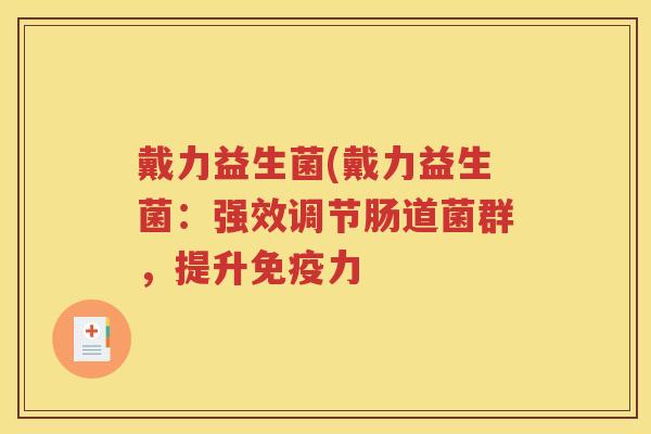 戴力益生菌(戴力益生菌：强效调节肠道菌群，提升力