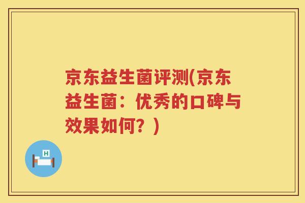 京东益生菌评测(京东益生菌：优秀的口碑与效果如何？)