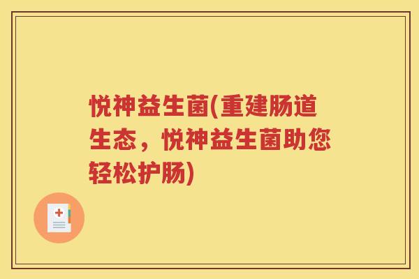 悦神益生菌(重建肠道生态，悦神益生菌助您轻松护肠)