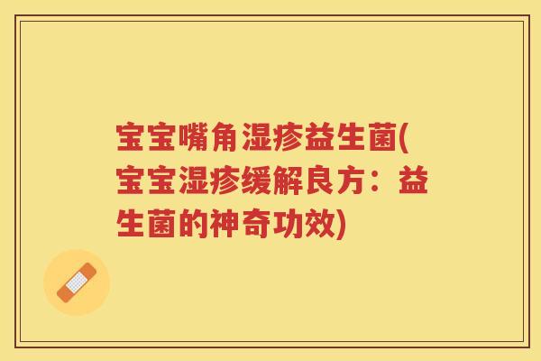 宝宝嘴角益生菌(宝宝缓解良方：益生菌的神奇功效)