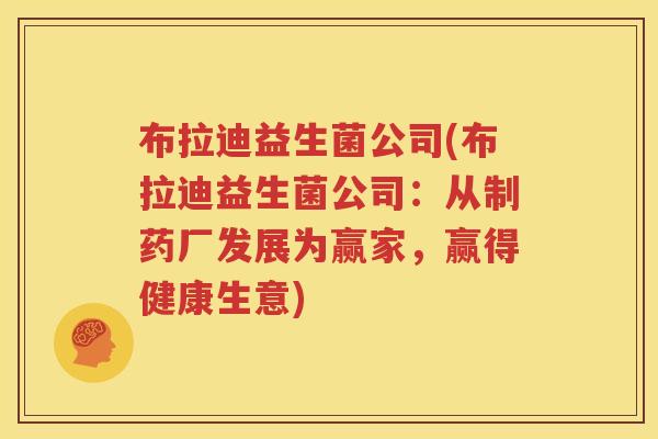 布拉迪益生菌公司(布拉迪益生菌公司：从制药厂发展为赢家，赢得健康生意)