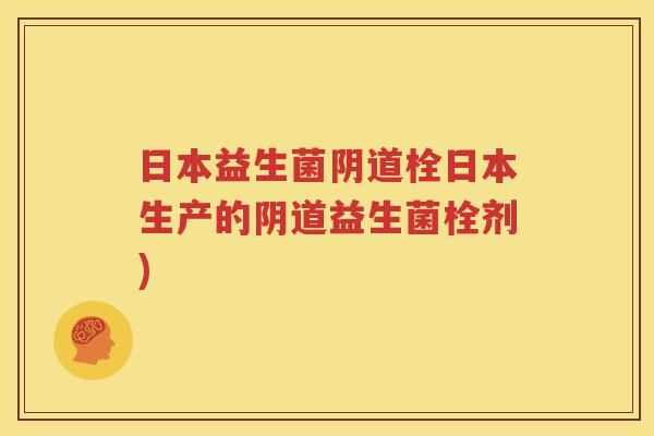 日本益生菌栓日本生产的益生菌栓剂)