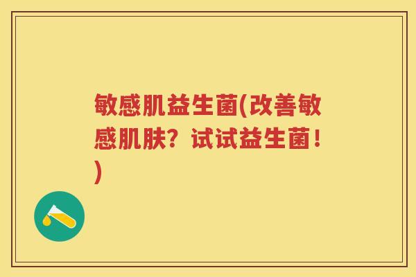 敏感肌益生菌(改善敏感？试试益生菌！)