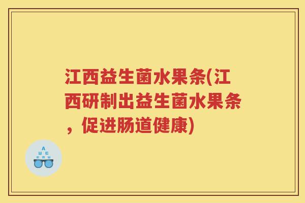 江西益生菌水果条(江西研制出益生菌水果条，促进肠道健康)