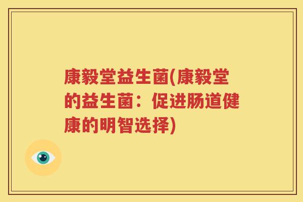 康毅堂益生菌(康毅堂的益生菌：促进肠道健康的明智选择)