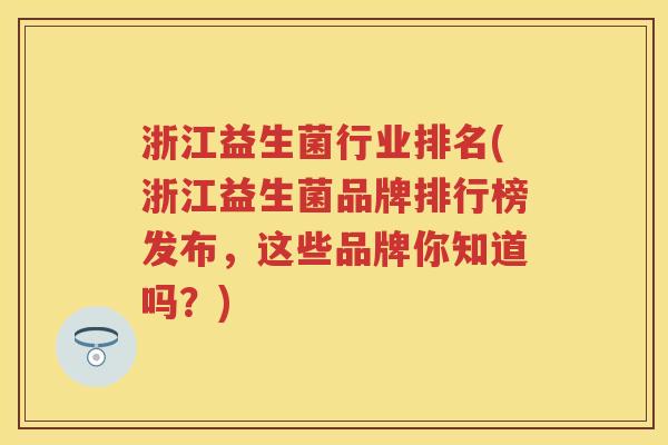 浙江益生菌行业排名(浙江益生菌品牌排行榜发布，这些品牌你知道吗？)