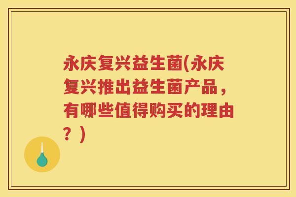 永庆复兴益生菌(永庆复兴推出益生菌产品，有哪些值得购买的理由？)