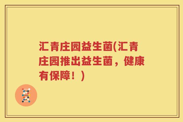汇青庄园益生菌(汇青庄园推出益生菌，健康有保障！)