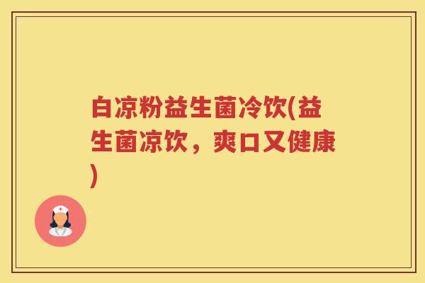 白凉粉益生菌冷饮(益生菌凉饮，爽口又健康)