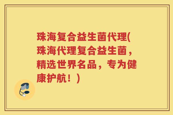 珠海复合益生菌代理(珠海代理复合益生菌，精选世界名品，专为健康护航！)