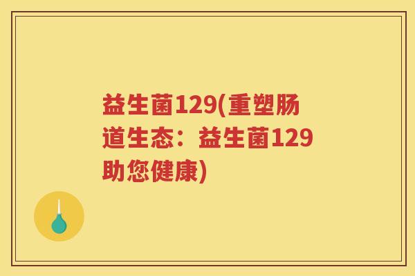 益生菌129(重塑肠道生态：益生菌129助您健康)