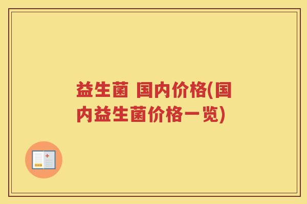益生菌 国内价格(国内益生菌价格一览)