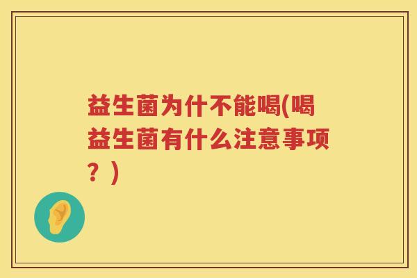 益生菌为什不能喝(喝益生菌有什么注意事项？)