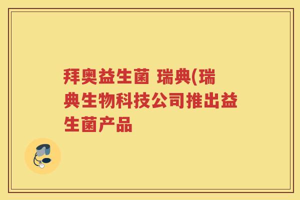 拜奥益生菌 瑞典(瑞典生物科技公司推出益生菌产品