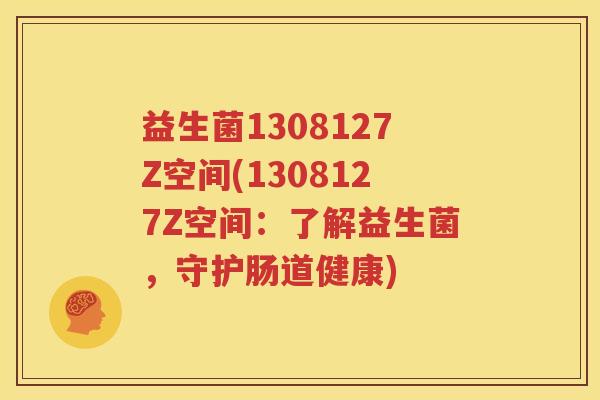 益生菌1308127Z空间(1308127Z空间：了解益生菌，守护肠道健康)