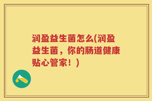 润盈益生菌怎么(润盈益生菌，你的肠道健康贴心管家！)