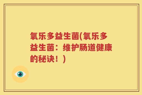 氧乐多益生菌(氧乐多益生菌：维护肠道健康的秘诀！)