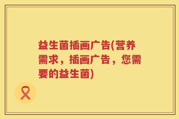 益生菌插画广告(营养需求，插画广告，您需要的益生菌)