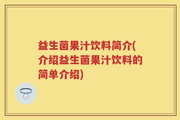 益生菌果汁饮料简介(介绍益生菌果汁饮料的简单介绍)