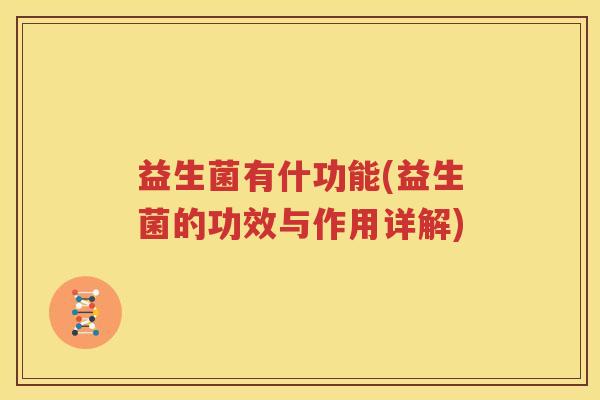 益生菌有什功能(益生菌的功效与作用详解)