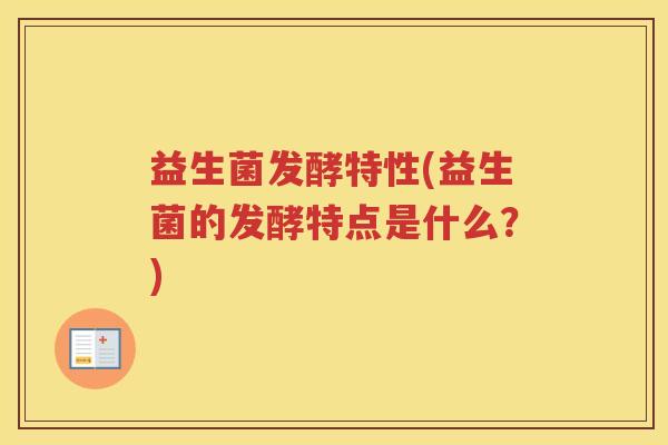 益生菌发酵特性(益生菌的发酵特点是什么？)