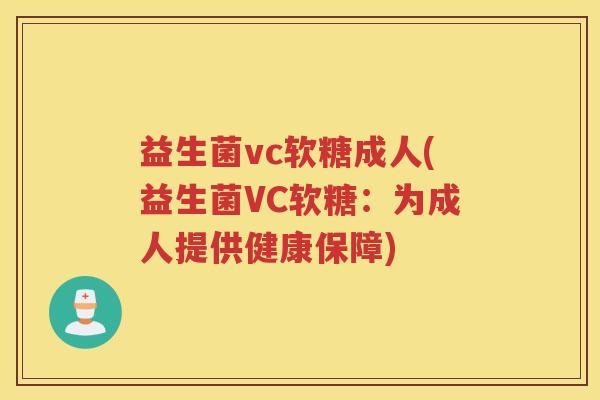 益生菌vc软糖成人(益生菌VC软糖：为成人提供健康保障)