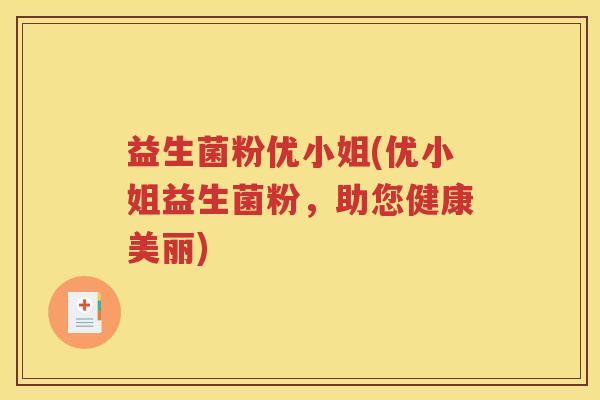 益生菌粉优小姐(优小姐益生菌粉，助您健康美丽)