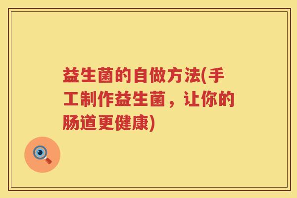益生菌的自做方法(手工制作益生菌，让你的肠道更健康)
