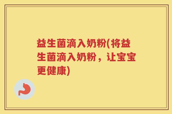 益生菌滴入奶粉(将益生菌滴入奶粉，让宝宝更健康)
