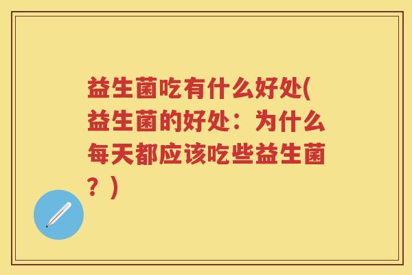 益生菌吃有什么好处(益生菌的好处：为什么每天都应该吃些益生菌？)