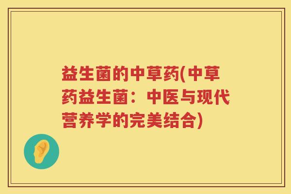 益生菌的中草药(中草药益生菌：中医与现代营养学的完美结合)