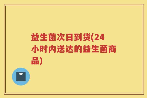 益生菌次日到货(24小时内送达的益生菌商品)