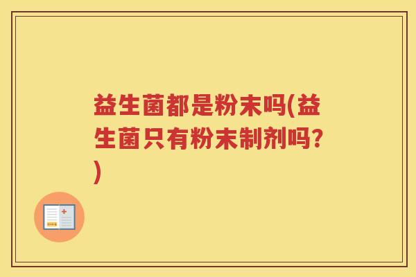 益生菌都是粉末吗(益生菌只有粉末制剂吗？)