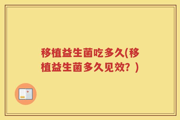 移植益生菌吃多久(移植益生菌多久见效？)