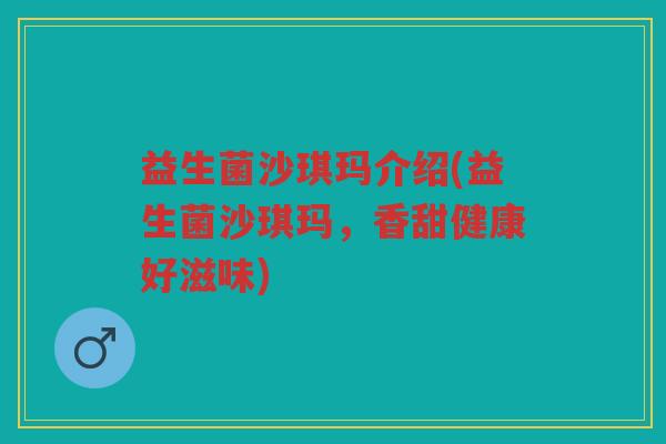 益生菌沙琪玛介绍(益生菌沙琪玛，香甜健康好滋味)